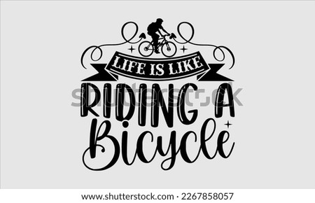 Life is like riding a bicycle- Sycle t-shirt design, Hand drawn lettering phrase, Illustration for prints on svg and bags, posters. Handmade calligraphy vector illustration, white background. eps 10