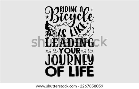 Riding a bicycle is like leading your journey of life- Sycle t-shirt design, Hand drawn lettering phrase, Illustration for prints on svg and bags, posters. Handmade calligraphy vector illustration, wh