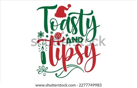 Toasty and tipsy- Christmas T-shirt Design, Hand drawn typography phrase, Isolated on white background, SVG Files for Cutting, bag, cups, card, EPS 10 Foto d'archivio © 