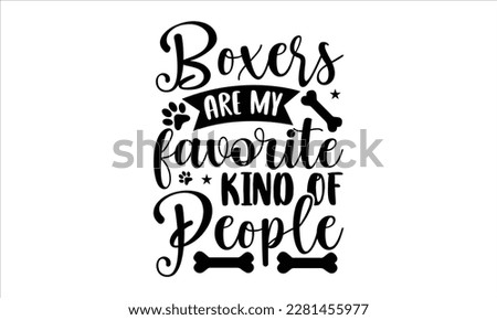 Boxers are my favorite kind of people- Boxer Dog T- shirt design, Hand drawn lettering phrase, for Cutting Machine, Silhouette Cameo, Cricut eps, svg Files for Cutting, EPS 10