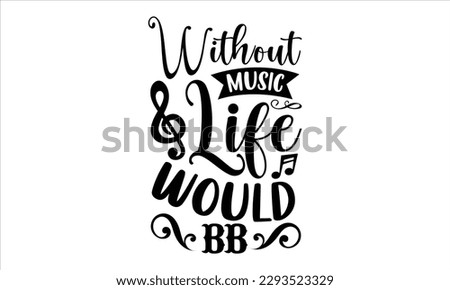 Without music life would bb- Musician SVG Design, Handmade calligraphy vector, Illustration for prints on t-shirts and bags, posters, greeting card template with typography text