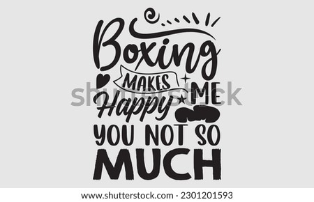 Boxing makes me happy you not so much- Boxing T- shirt design, Hand drawn lettering phrase, Handmade calligraphy vector illustration Template, eps, SVG Files for Cutting
