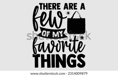 There are a few of my favorite things- Tote Bag T Shirt design, Hand drawn lettering phrase, eps, svg Files for Cutting, Vector illustration Template and white background