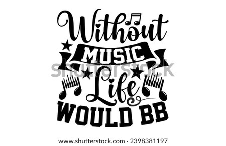 Without Music Life Would Bb- Singer t- shirt design, Hand drawn vintage hand lettering This illustration can be used as a print on vector illustration Template bags, stationary or as a poster.