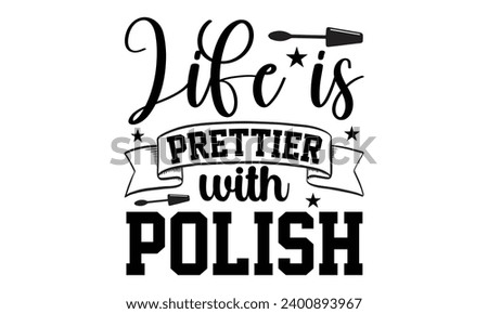 Life Is Prettier With Polish- Nail techs t- shirt design, Handmade calligraphy vector illustration for Cutting Machine, Silhouette Cameo, Cricut Vector illustration Template.