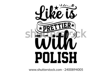 Like Is Prettier With Polish- Nail techs t- shirt design, Handmade calligraphy vector illustration for Cutting Machine, Silhouette Cameo, Cricut Vector illustration Template.