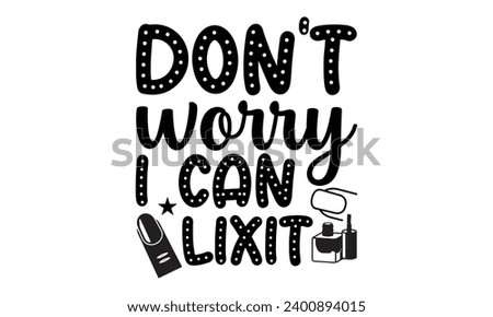 Don't Worry I Can Lixit- Nail techs t- shirt design, Handmade calligraphy vector illustration for Cutting Machine, Silhouette Cameo, Cricut Vector illustration Template.