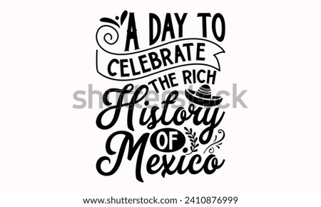 A Day To Celebrate The Rich History Of Mexico- Cinco de mayo t- shirt design, Hand drawn lettering phrase isolated on white background, greeting card template with typography text