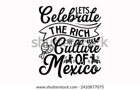 Let’s Celebrate The Rich Culture Of Mexico- Cinco de mayo t- shirt design, Hand drawn lettering phrase isolated on white background, greeting card template with typography text