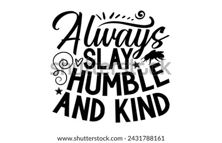 Always Slay Humble And Kind- Bee t- shirt design, Handmade calligraphy vector illustration for prints on t-shirts and bags, posters, cards, eps,Files for Cutting, Vector illustration Template