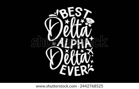 Best Delta Alpha Delta Ever- Pilot t- shirt design, Hand drawn lettering phrase for Cutting Machine, Silhouette Cameo, Cricut, Vector illustration Template, Isolated on black background.