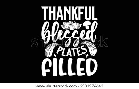 Thankful blessed plates filled- Thanksgiving t shirt design, Hand drawn lettering phrase isolated on black background. greeting card template with typography text, Vector illustration Template.