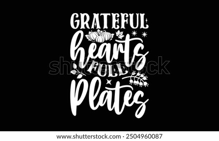 Grateful hearts full plates- Thanksgiving t shirt design, Hand drawn lettering phrase for Cutting Machine, Silhouette Cameo, Cricut, Vector illustration Template.