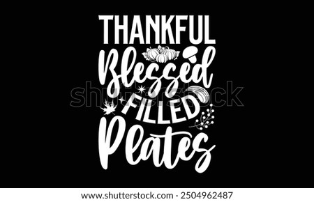 Thankful blessed filled plates- Thanksgiving t shirt design, Hand drawn vintage illustration with hand-lettering and decoration elements, Isolated on black background, eps, Files for Cutting Template.