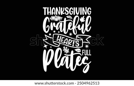 Thanksgiving Grateful hearts full plates- Thanksgiving t shirt design, Hand drawn vintage illustration with hand-lettering and decoration elements, Isolated on black background, eps, Files for Cutting