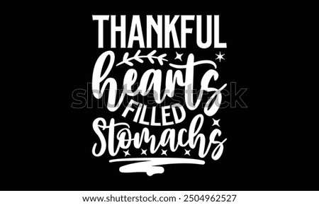 Thankful hearts filled stomachs- Thanksgiving t shirt design, Hand drawn vintage illustration with hand-lettering and decoration elements, Isolated on black background, eps, Files for Cutting Template