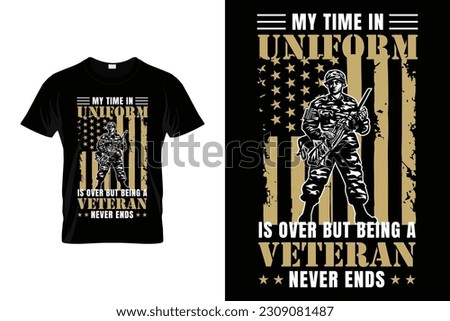 My time in uniform is over but being a veteran never ends Proud U.S Veteran Gifts | Patriotic U.S Army Veteran | Veteran's day Memorial Day 4th of July T-Shirt