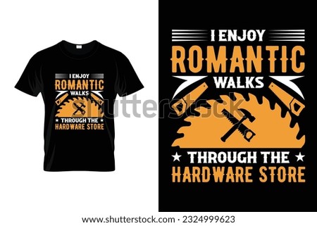 I enjoy romantic walks through the hardware store Funny woodworking carpenter T-shirt