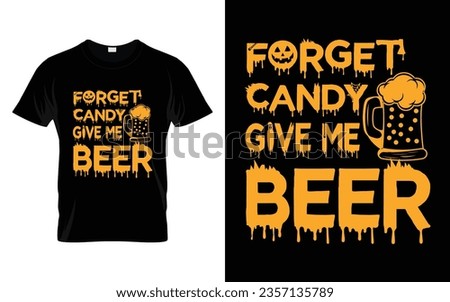 Forget Candy just Give Me beer Funny Halloween t-shirt design costume Happy Halloween vector, pumpkin, witch, spooky, ghost, funny Halloween t-shirt quotes