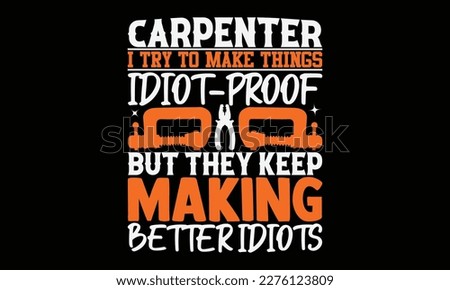  Carpenter I Try To Make Things Idiot-Proof But They Keep Making Better Idiots - Calligraphy graphic design, t-shirts, bags, posters, cards, for Cutting Machine, Silhouette Cameo, Cricut.
