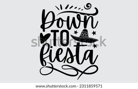 Down To Fiesta - Graduate T-Shirt Design, Hand Drawn Lettering Phrase, Calligraphy Vector Illustration, Eps, Svg Isolated Files For Cutting.