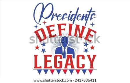 Presidents Define Legacy  - President Day T-Shirt Design, Hand Drawn Lettering Phrase, Instant Download, Templet, Mugs, Etc. Vector EPS 10 Editable Files.
