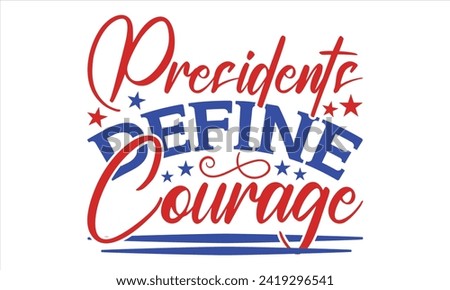 Presidents Define Courage  - President Day T-Shirt Design, Hand Drawn Lettering Phrase, Instant Download, Templet, Mugs, Etc. Vector EPS 10 Editable Files.