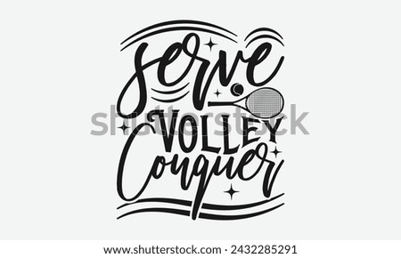 Serve Volley Conquer - Tennis t shirts design, Calligraphy graphic design, typography element, Cute simple vector sign, Motivational, inspirational life quotes, artwork design.