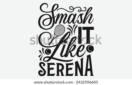 Smash It Like Serena  - Tennis t shirts design, Calligraphy graphic design, typography element, Cute simple vector sign, Motivational, inspirational life quotes, artwork design.