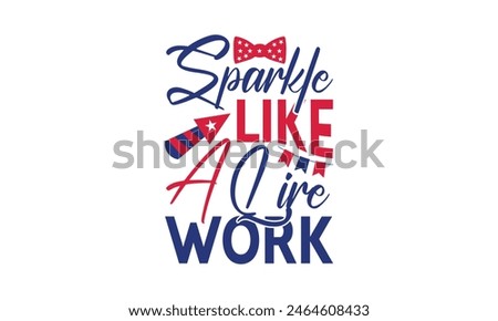 Sparkle Like A Lire Work - 4th of July t-shirt Design, Typography Design, Download now for use on t-shirts, Mug, Book and pillow cover. 4th of July Bundle.