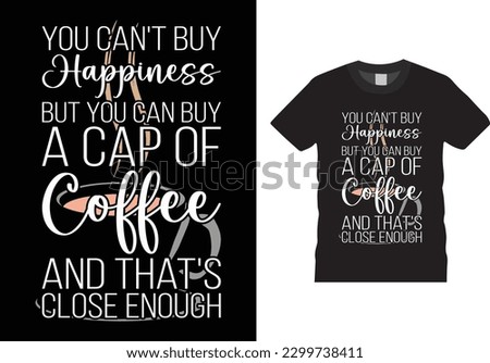 You can’t buy Happiness but you can buy a cup of coffee and that’s close enough. Funny Typography Vectors graphic, Poster, Motivational quote Eye Catching T shirt ready for prints.