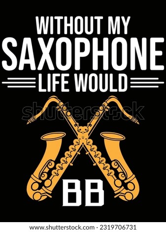 Without my saxophone life would bb vector art design, eps file. design file for t-shirt. SVG, EPS cuttable design file