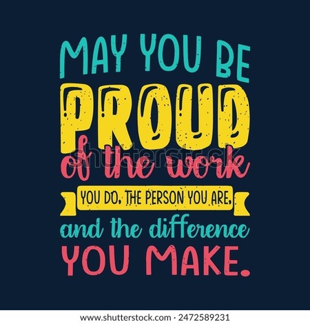 May you be proud of the work you do. Family caregivers typography tshirt, poster design template. T shirt design quote with vintage grunge.