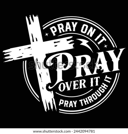 Pray On It Pray Over It Pray Through It Gift T-shirt Design,Faith in God T-shirt Design,Christian Cross File For Cricut