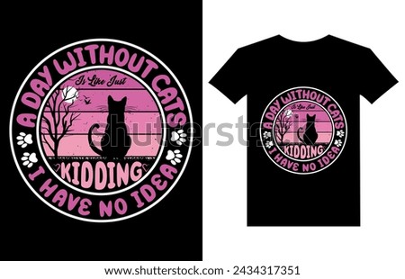 A Day Without Cat Is Like Just Kidding I Have No Idea t shirt design, cat lover, vintage t shirt design, cat vector, T-Shirt Design, mug design