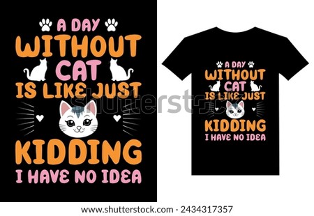 A Day Without Cat Is Like Just Kidding I Have No Idea t shirt design, cat lover, vintage t shirt design, cat vector, T-Shirt Design, mug design