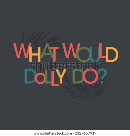 what would dolly do? typography slogan for t shirt printing, tee graphic design.  