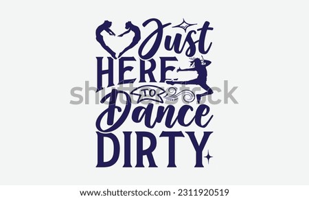 Just Here To Dance Dirty - Dancing SVG Design, Disco Lovers Quotes, Vintage Calligraphy Design, With Notebooks, Mugs And Others Print.
