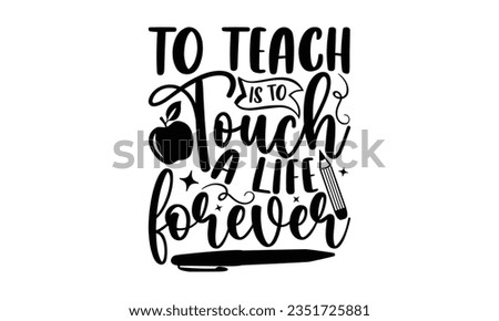 To teach is to touch a life forever - Teacher SVG Design, Blessed Teacher Quotes, Calligraphy Graphic Design, Typography Poster with Old Style Camera and Quote.