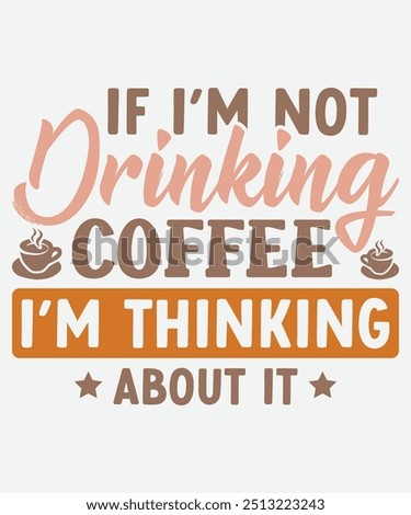 If I’m Not Drinking Coffee I’m Thinking About It T-Shirt Design, Coffee Mug Design