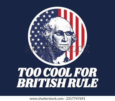George Washington Too Cool For British Rule