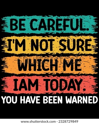 Be Careful Im Not Sure Which Me Iam Today You Have Been Warned.T-shirt design, Vintage, vector