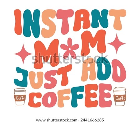 Instant Mom Just Add Coffee T-shirt, Birthday Gift, Mama Wavy Text, Funny Shirt, New Mom Gift, Mothers Day T-shirt, Retro Quotes, Retro Mom Shirt, Mom Birthday Gift, Cut File For Cricut And Silhouette