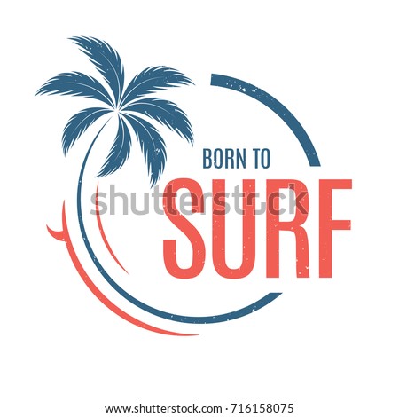 Born to surf. T-shirt and apparel vector design, print, typography, poster, emblem with palm tree and surfboard.