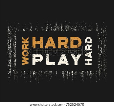 Work hard play hard t-shirt and apparel design with grunge effect and textured lettering. Vector print, typography, poster, emblem.