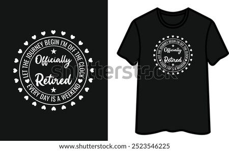 Officially Retired  Let The Journey Begin I'm Off The Clock Every Day Is A Weekend  T-Shirt DesignT-Shirt Design