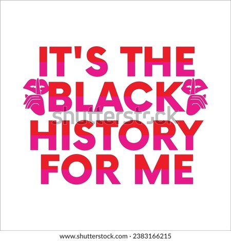 It's the Black History for Me t-shirt design. Here You Can find and Buy t-Shirt Design. Digital Files for yourself, friends and family, or anyone who supports your Special Day and Occasions.