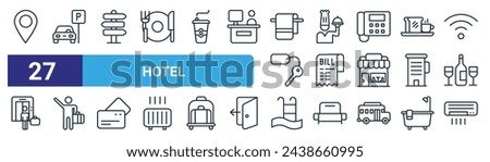 set of 27 outline web hotel icons such as location, car parking,  , waiter, bill, passenger, swimming pool, ac vector thin line icons for web design, mobile app.