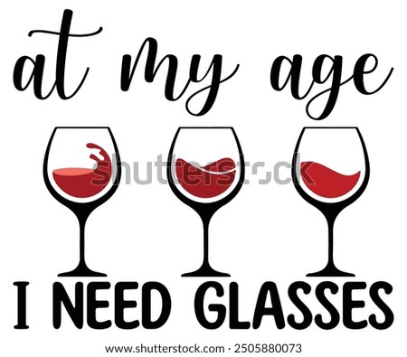 at my age i need glasses , Wine,Drinking,Wine glass, Funny,Wine Sayings,Beer,wine Time,Wine Quotes,Love Wine,Svg