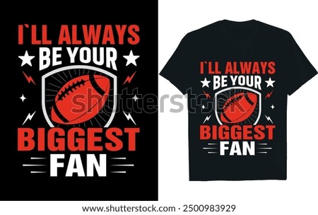 I`LL ALWAYS BE YOUR BIGGEST FAN . America Football  t- Shirt design.